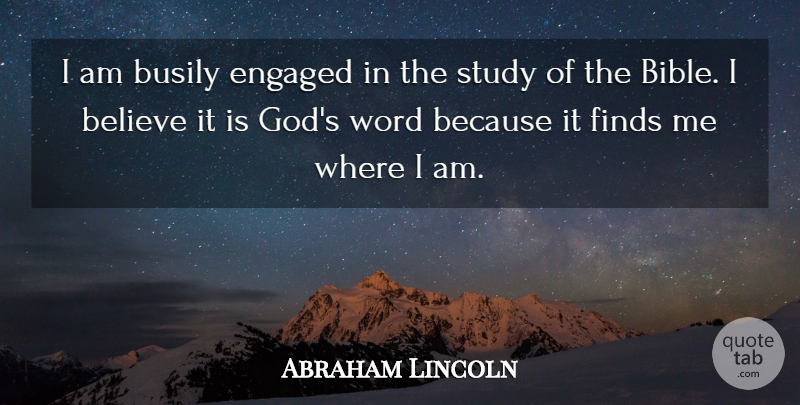 Abraham Lincoln Quote About Bible, Believe, Presidential: I Am Busily Engaged In...