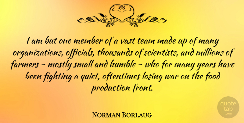 Norman Borlaug Quote About War, Team, Humble: I Am But One Member...