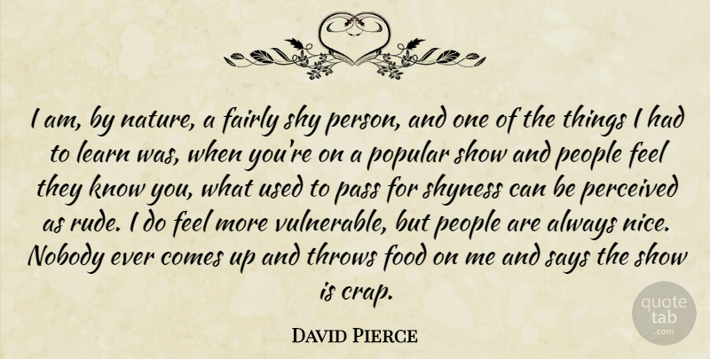 David Pierce Quote About Fairly, Food, Learn, Nobody, Pass: I Am By Nature A...