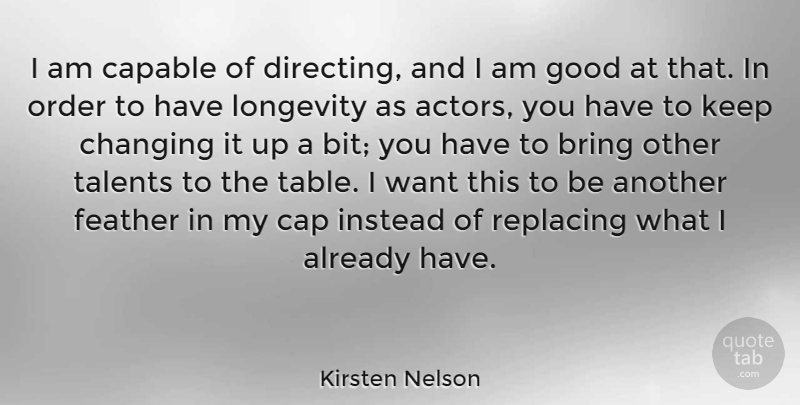 Kirsten Nelson Quote About Capable, Changing, Feather, Good, Instead: I Am Capable Of Directing...