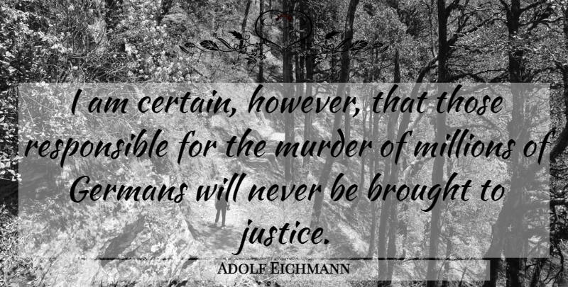 Adolf Eichmann Quote About Justice, Murder, Responsible: I Am Certain However That...