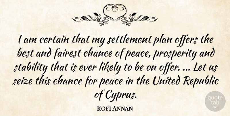 Kofi Annan Quote About Best, Certain, Chance, Likely, Offers: I Am Certain That My...