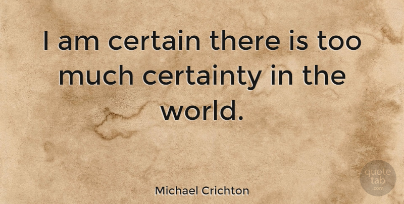 Michael Crichton Quote About Movie, Inspiring, World: I Am Certain There Is...