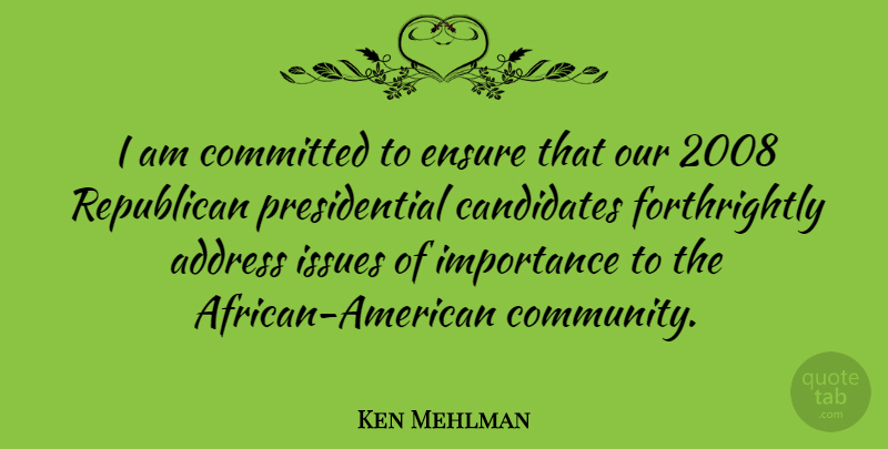 Ken Mehlman Quote About Issues, Community, Presidential: I Am Committed To Ensure...