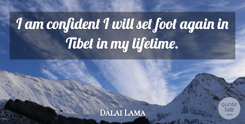 Dalai Lama Quote About Feet, Lifetime, Tibet: I Am Confident I Will...
