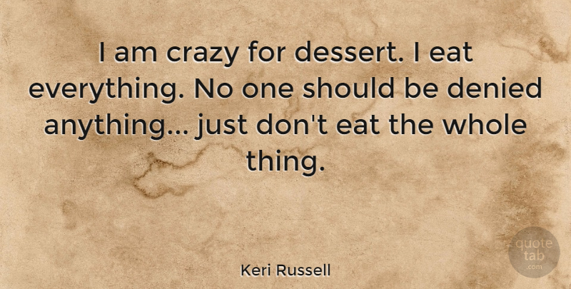 Keri Russell Quote About Crazy, Dessert, Should: I Am Crazy For Dessert...