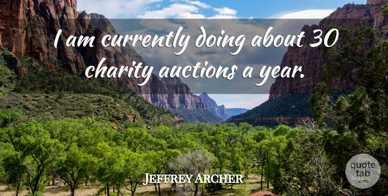 Jeffrey Archer Quote About Years, Charity, Auctions: I Am Currently Doing About...