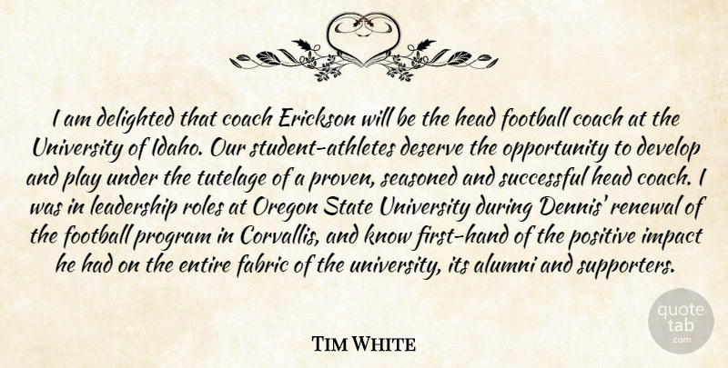Tim White Quote About Alumni, Coach, Delighted, Deserve, Develop: I Am Delighted That Coach...