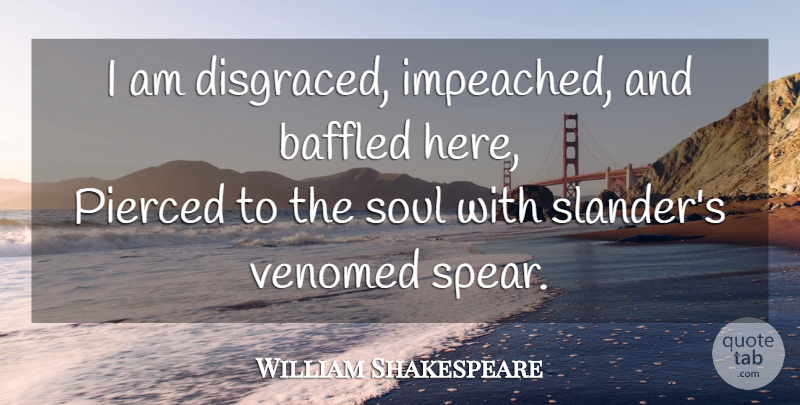 William Shakespeare Quote About Soul, Politics, Baffled: I Am Disgraced Impeached And...