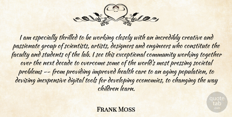 Frank Moss Quote About Aging, Care, Changing, Children, Closely: I Am Especially Thrilled To...