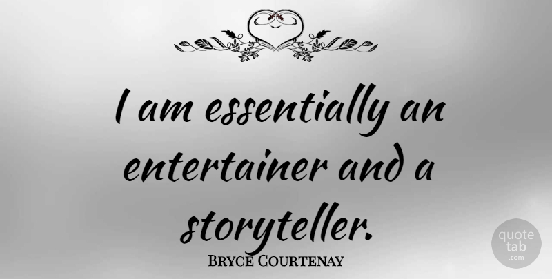 Bryce Courtenay Quote About Storyteller, Entertainers: I Am Essentially An Entertainer...