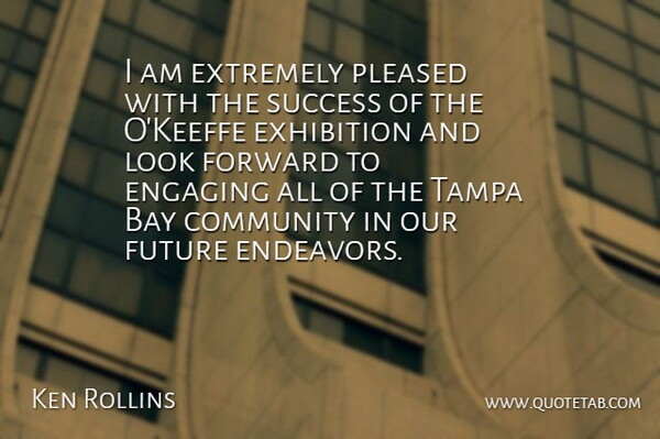 Ken Rollins Quote About Bay, Community, Engaging, Exhibition, Extremely: I Am Extremely Pleased With...