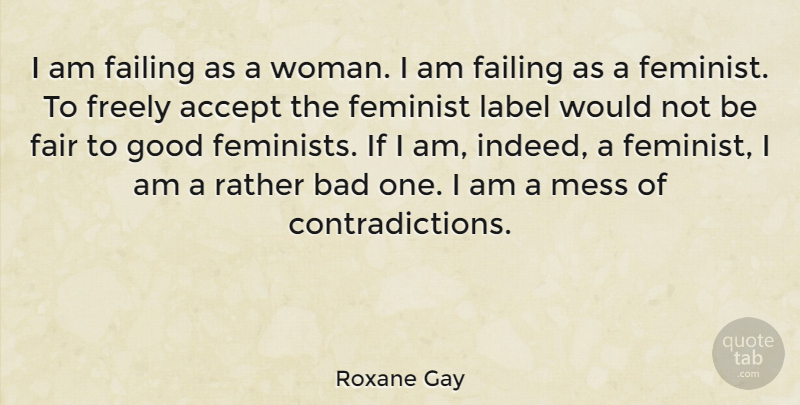 Roxane Gay Quote About Accept, Bad, Fair, Feminist, Freely: I Am Failing As A...