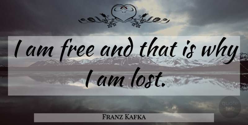 Franz Kafka Quote About Lost: I Am Free And That...