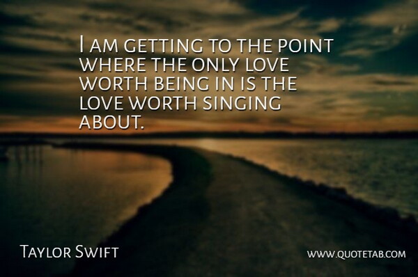 Taylor Swift Quote About Singing, Only Love: I Am Getting To The...