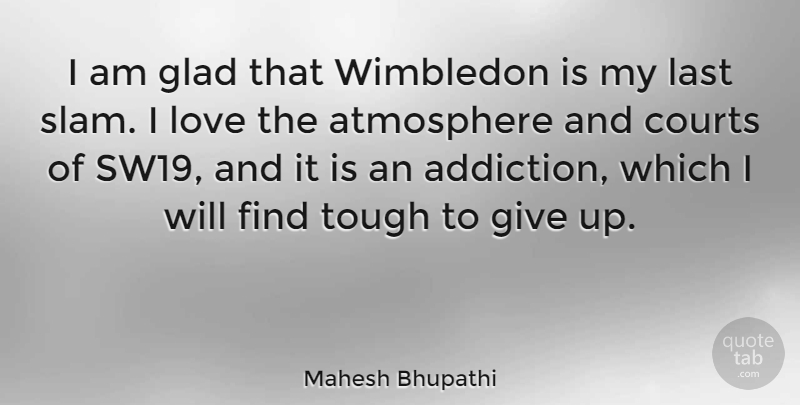 Mahesh Bhupathi Quote About Atmosphere, Courts, Glad, Last, Love: I Am Glad That Wimbledon...
