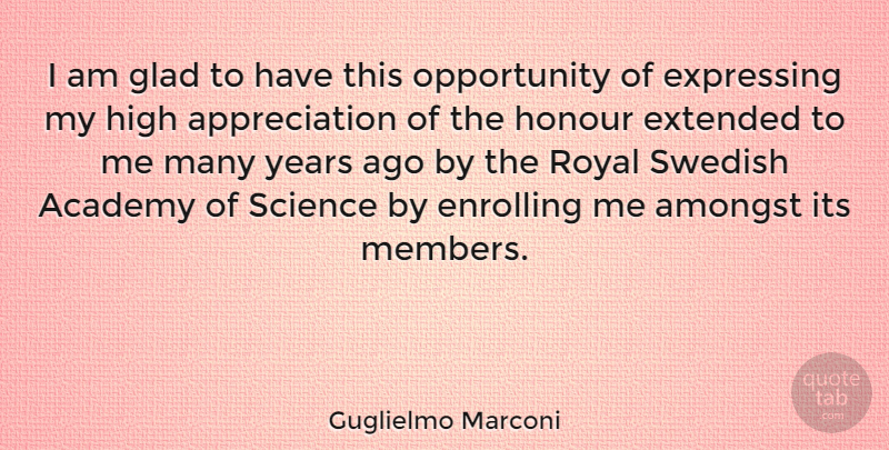 Guglielmo Marconi Quote About Appreciation, Opportunity, Years: I Am Glad To Have...