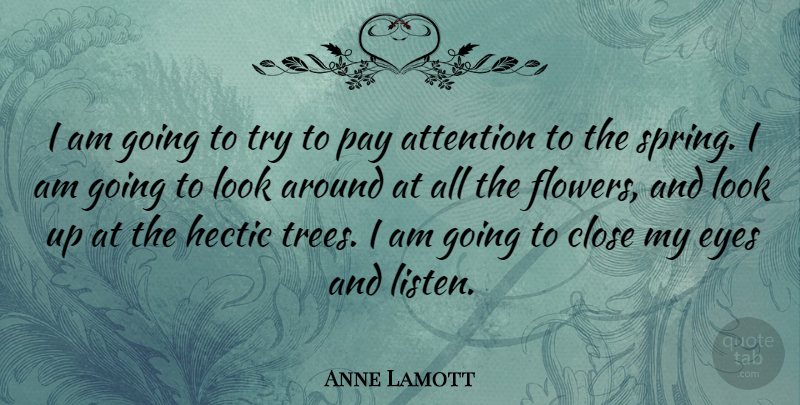 Anne Lamott Quote About Spring, Flower, Eye: I Am Going To Try...