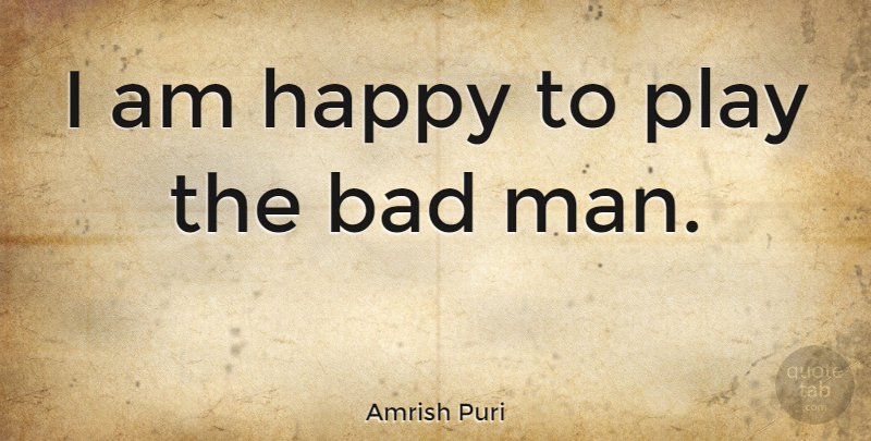 Amrish Puri Quote About Bad: I Am Happy To Play...