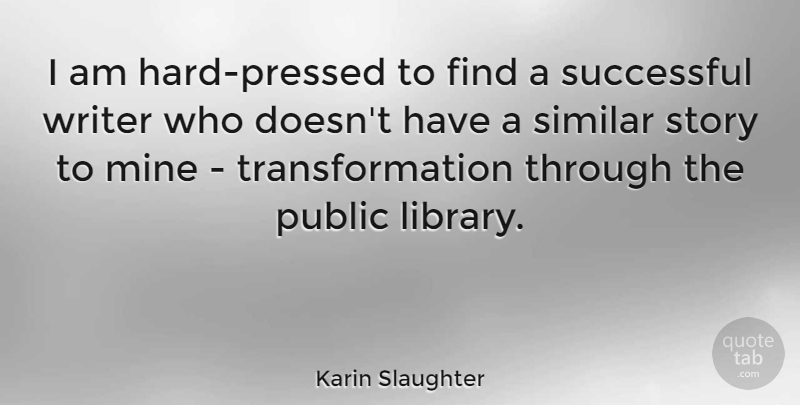Karin Slaughter Quote About Mine, Public, Similar: I Am Hard Pressed To...