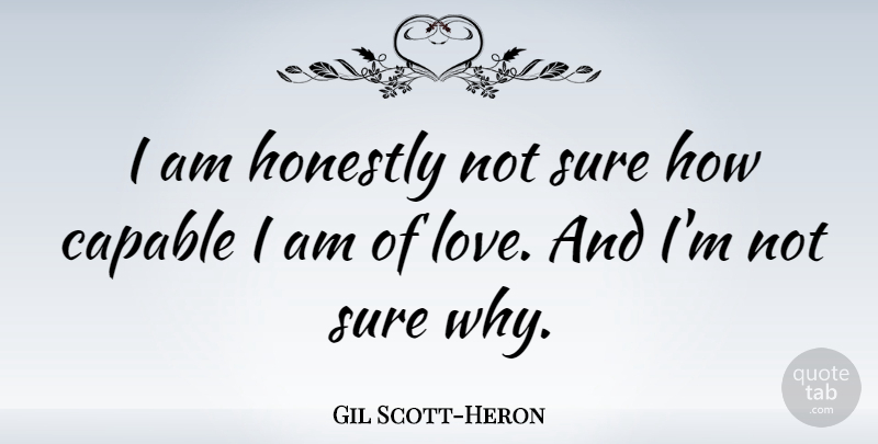 Gil Scott-Heron Quote About Not Sure, Honestly, Capable: I Am Honestly Not Sure...