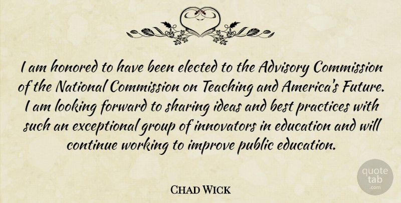 Chad Wick Quote About Advisory, Best, Commission, Continue, Education: I Am Honored To Have...