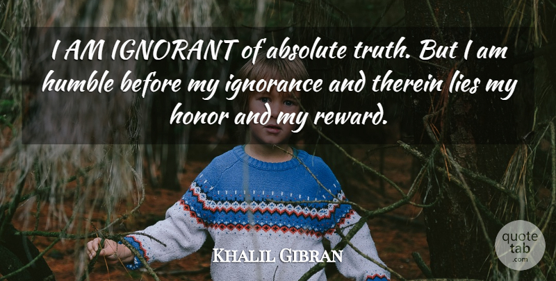 Khalil Gibran Quote About Life, Spiritual, Wisdom: I Am Ignorant Of Absolute...