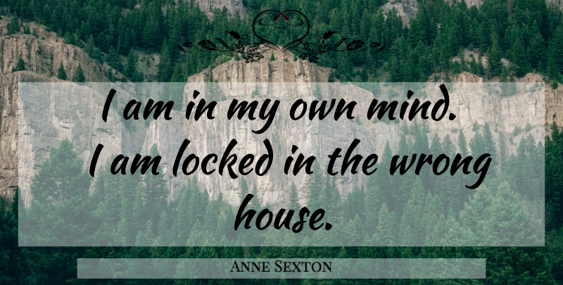 Anne Sexton Quote About House, Mind, My Own: I Am In My Own...