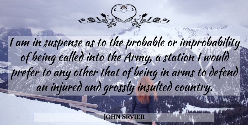 John Sevier Quote About Arms, Defend, Injured, Insulted, Prefer: I Am In Suspense As...