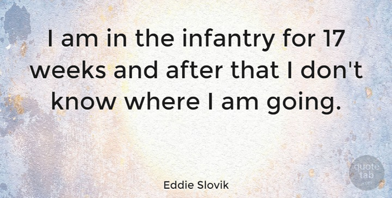 Eddie Slovik Quote About Infantry, Week, Knows: I Am In The Infantry...