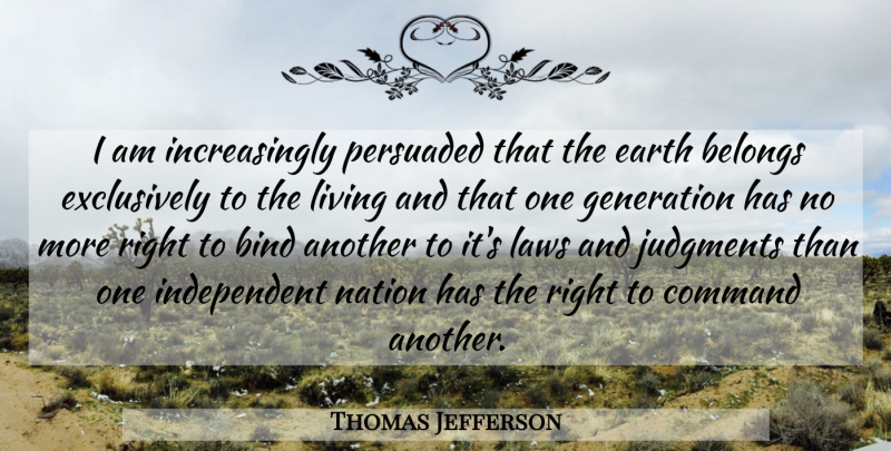 Thomas Jefferson Quote About Independent, Law, Generations: I Am Increasingly Persuaded That...