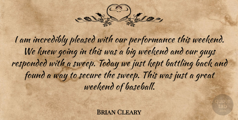 Brian Cleary Quote About Battling, Found, Great, Guys, Incredibly: I Am Incredibly Pleased With...