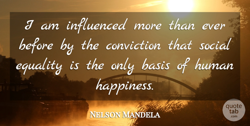 Nelson Mandela Quote About Social, Conviction, Bases: I Am Influenced More Than...
