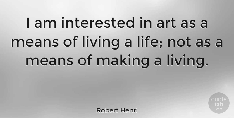 Robert Henri Quote About Art, Mean, Bad Ass: I Am Interested In Art...