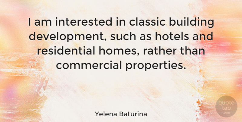Yelena Baturina Quote About Commercial, Hotels, Interested: I Am Interested In Classic...