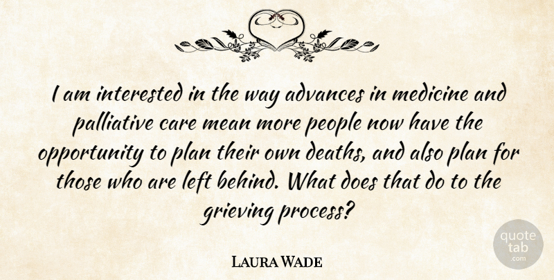 Laura Wade Quote About Advances, Grieving, Interested, Left, Mean: I Am Interested In The...