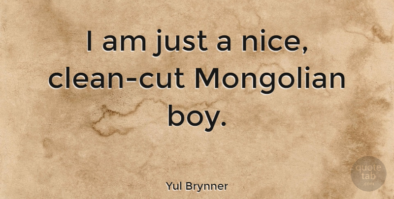 Yul Brynner Quote About Nice, Cutting, Boys: I Am Just A Nice...