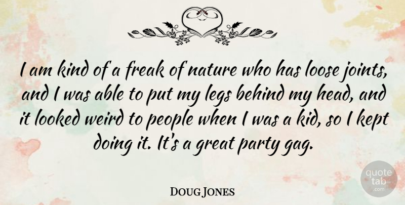 Doug Jones Quote About Behind, Freak, Great, Kept, Legs: I Am Kind Of A...