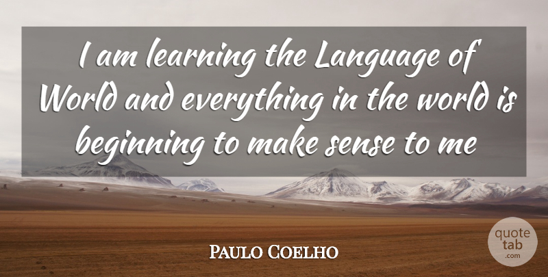 Paulo Coelho Quote About World, Language, Make Sense: I Am Learning The Language...