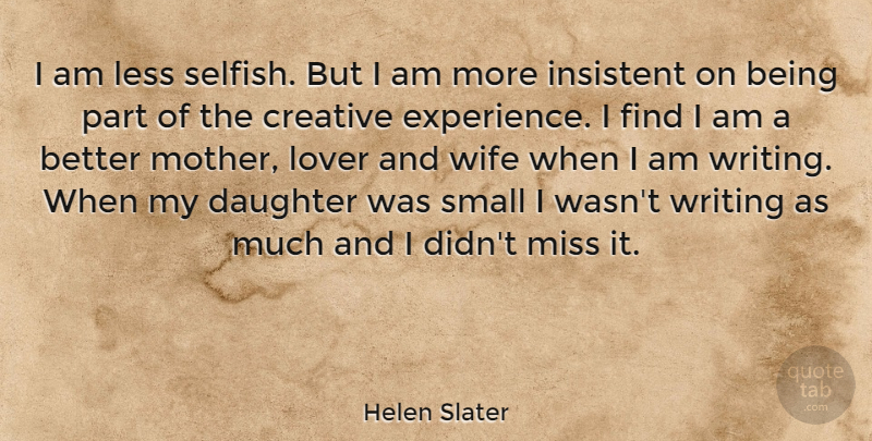 Helen Slater Quote About Creative, Daughter, Insistent, Less, Lover: I Am Less Selfish But...
