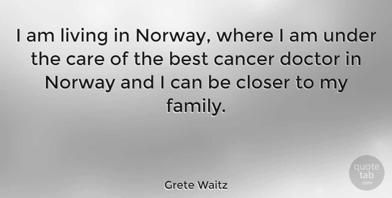 Grete Waitz Quote About Cancer, Doctors, Care: I Am Living In Norway...