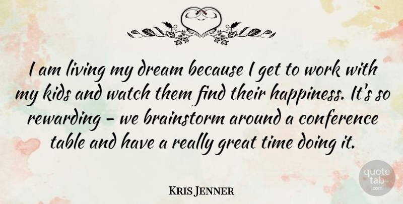 Kris Jenner Quote About Brainstorm, Conference, Dream, Great, Happiness: I Am Living My Dream...