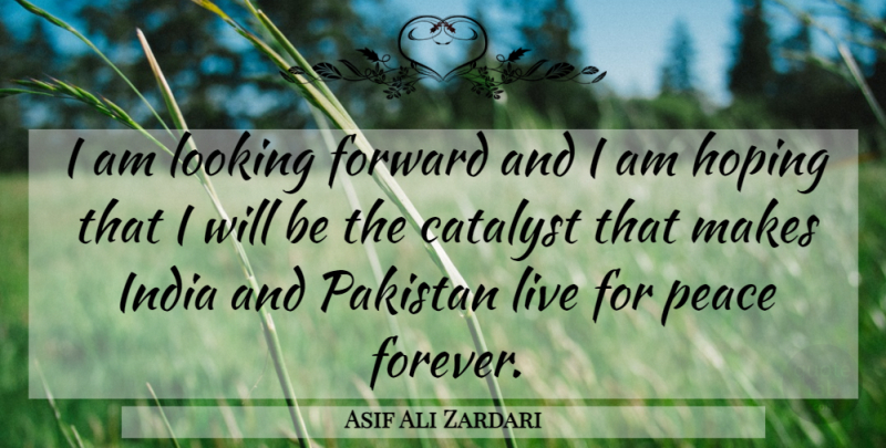 Asif Ali Zardari Quote About India And Pakistan, Forever, Looking Forward: I Am Looking Forward And...