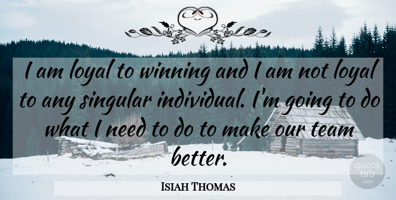 Isiah Thomas Quote About Loyal, Singular, Team, Winning: I Am Loyal To Winning...