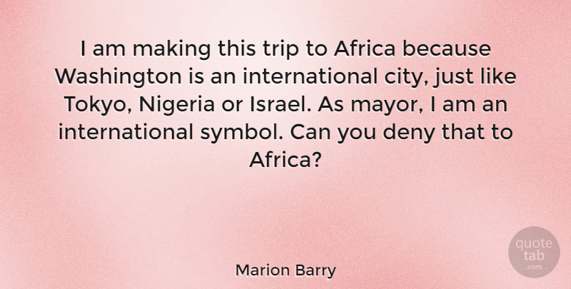 Marion Barry Quote About Deny, Nigeria, Trip: I Am Making This Trip...