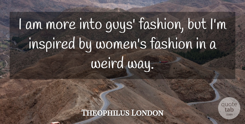 Theophilus London Quote About Fashion, Guy, Way: I Am More Into Guys...