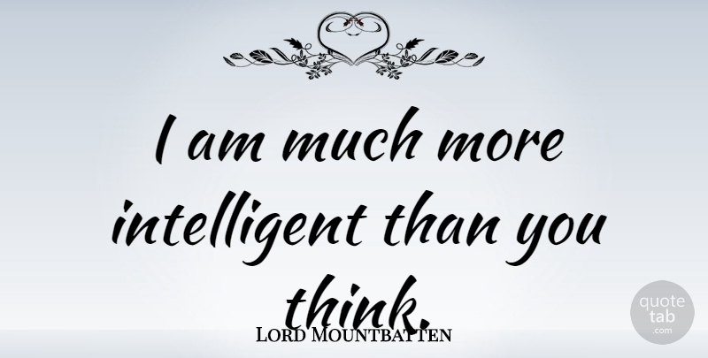 Lord Mountbatten Quote About Intelligent, Thinking: I Am Much More Intelligent...