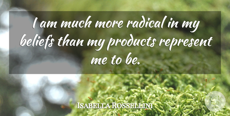 Isabella Rossellini Quote About Belief, Radical, Products: I Am Much More Radical...
