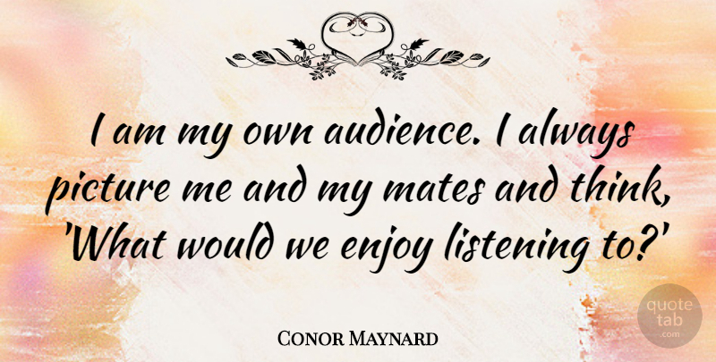 Conor Maynard Quote About Mates, Picture: I Am My Own Audience...