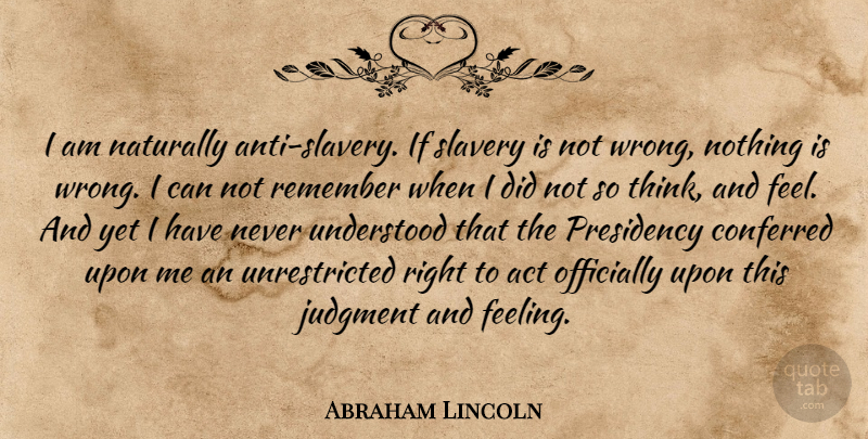 Abraham Lincoln Quote About Thinking, Feelings, Civil War: I Am Naturally Anti Slavery...